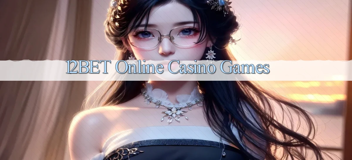 12bet Online Casino Games