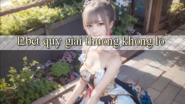12bet  quỹ giải thưởng khổng lồ