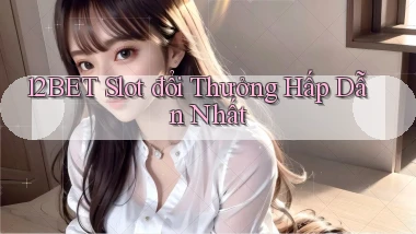 12bet  slot đổi thưởng hấp dẫn nhất