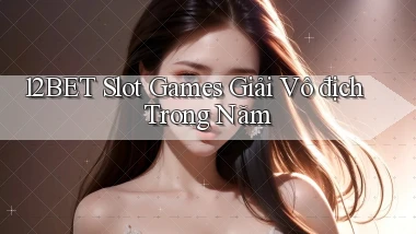 12bet  slot games giải vô địch trong năm