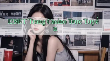 12bet  trang casino trực tuyến