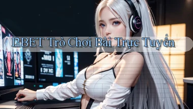 12bet  trò chơi bài trực tuyến