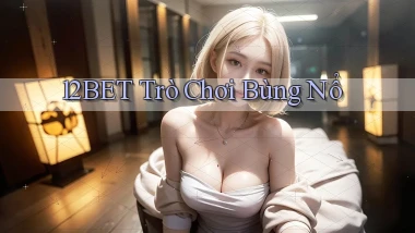 12bet  trò chơi bùng nổ