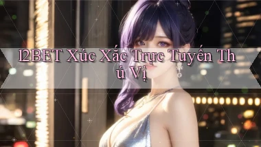 12bet  xúc xắc trực tuyến thú vị