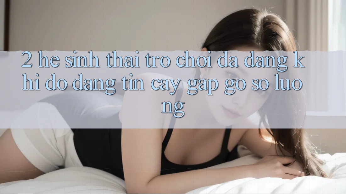 2. Hệ Sinh Thái Trò Chơi Đa Dạng: Khi Độ đáng tin cậy Gặp Gỡ Số Lượng 2. Hệ Sinh Thái Trò Chơi Đa Dạng: Khi Độ đáng tin cậy Gặp Gỡ Số Lượng