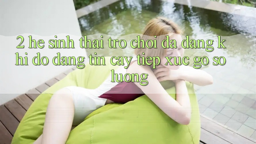 2. Hệ Sinh Thái Trò Chơi Đa Dạng: Khi Độ đáng tin cậy Tiếp xúc Gỡ Số Lượng 2. Hệ Sinh Thái Trò Chơi Đa Dạng: Khi Độ đáng tin cậy Tiếp xúc Gỡ Số Lượng