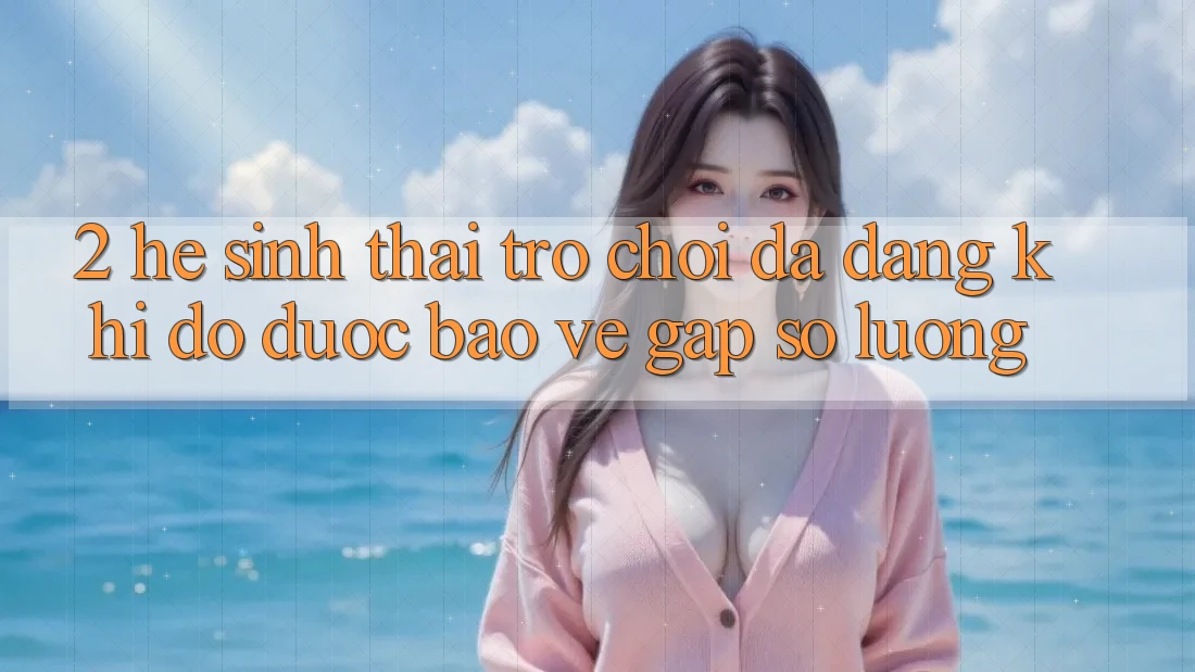 2. Hệ Sinh Thái Trò Chơi Đa Dạng: Khi Độ được bảo vệ Gặp Số Lượng