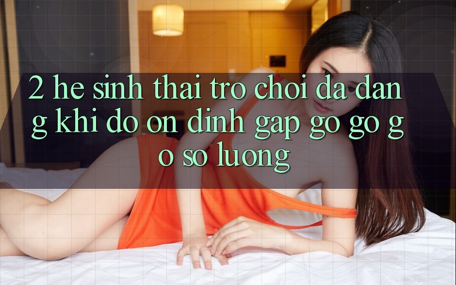 2. Hệ Sinh Thái Trò Chơi Đa Dạng: Khi Độ ổn định Gặp gỡ gỡ Gỡ Số Lượng
