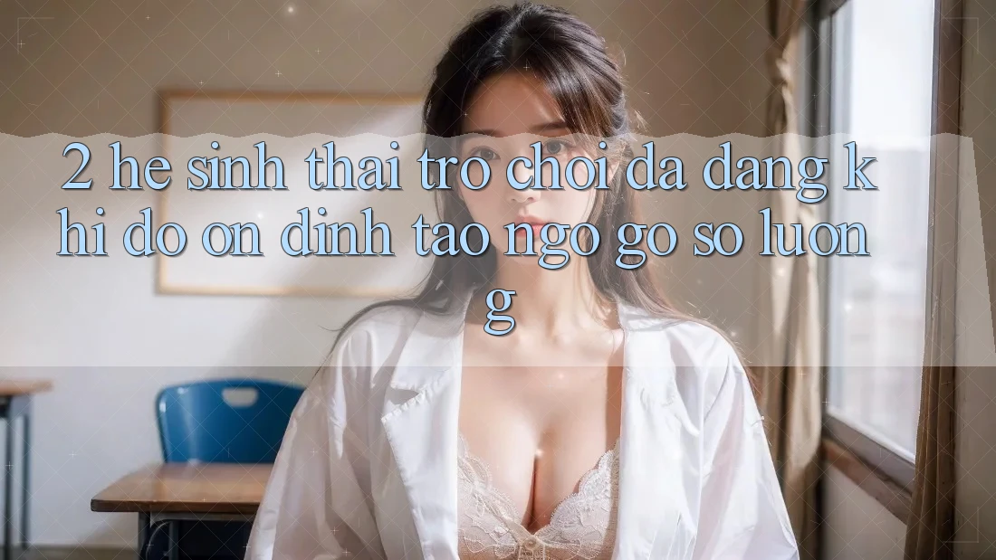 2. Hệ Sinh Thái Trò Chơi Đa Dạng: Khi Độ ổn định Tao ngộ Gỡ Số Lượng 2. Hệ Sinh Thái Trò Chơi Đa Dạng: Khi Độ ổn định Tao ngộ Gỡ Số Lượng