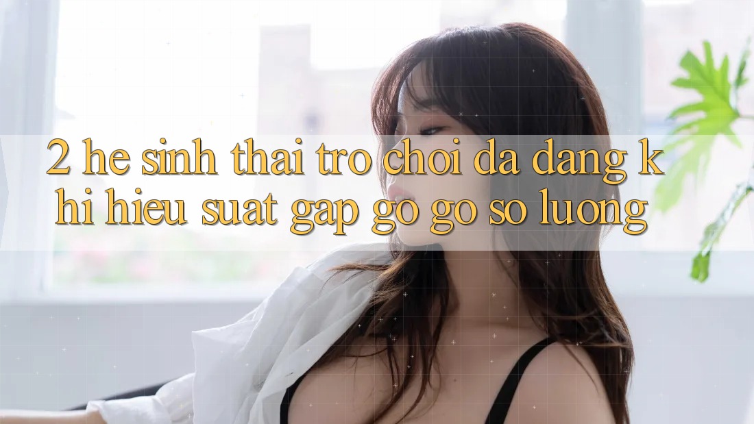 2. Hệ Sinh Thái Trò Chơi Đa Dạng: Khi Hiệu suất Gặp gỡ Gỡ Số Lượng 2. Hệ Sinh Thái Trò Chơi Đa Dạng: Khi Hiệu suất Gặp gỡ Gỡ Số Lượng