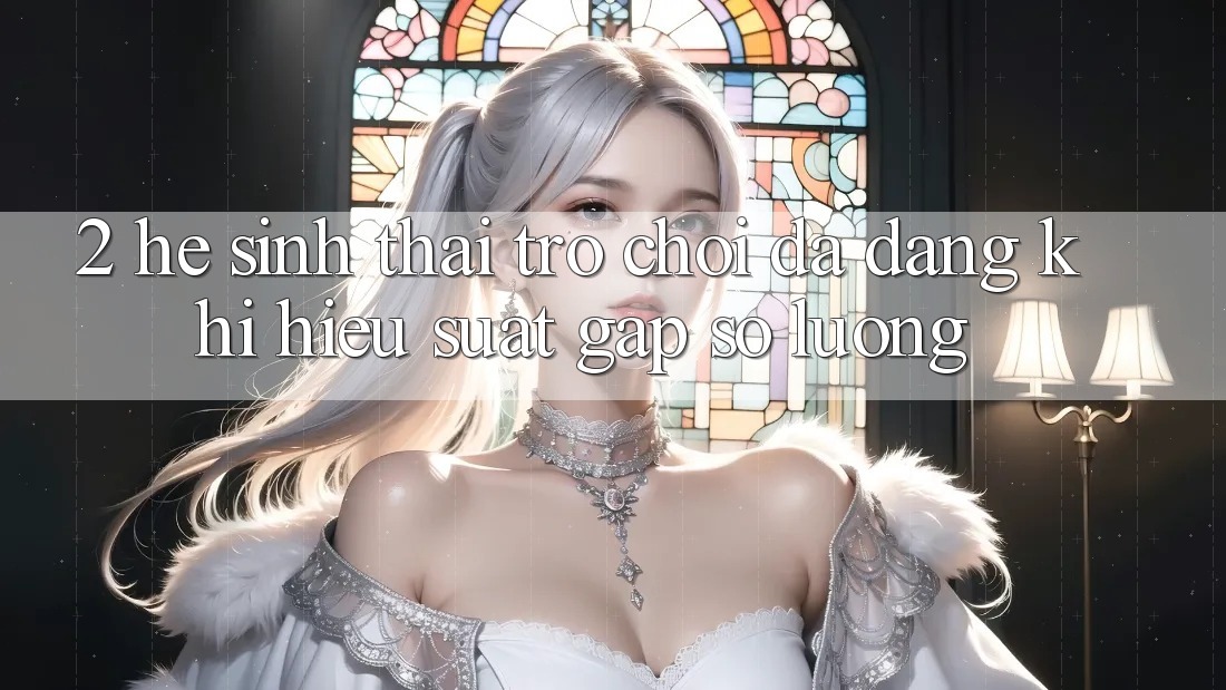 2. Hệ Sinh Thái Trò Chơi Đa Dạng: Khi Hiệu suất Gặp Số Lượng 2. Hệ Sinh Thái Trò Chơi Đa Dạng: Khi Hiệu suất Gặp Số Lượng