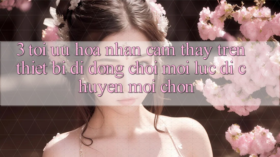 3. Tối Ưu Hóa Nhận cảm thấy Trên Thiết Bị Di Động: Chơi Mọi Lúc, Di chuyển Mọi chốn 3. Tối Ưu Hóa Nhận cảm thấy Trên Thiết Bị Di Động: Chơi Mọi Lúc, Di chuyển Mọi chốn