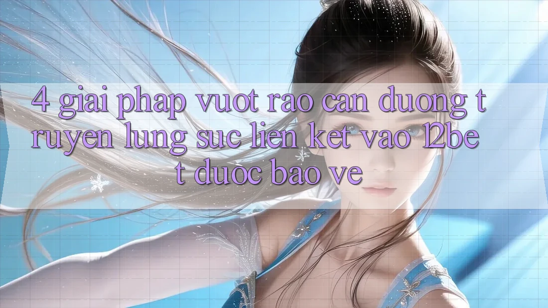 4. Giải Pháp Vượt Rào Cản Đường Truyền: Lùng sục Liên kết Vào 12bet Được bảo vệ 4. Giải Pháp Vượt Rào Cản Đường Truyền: Lùng sục Liên kết Vào 12bet Được bảo vệ