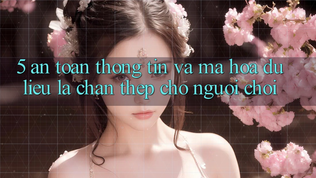 5. An Toàn Thông Tin Và Mã hóa dữ liệu: Lá Chắn Thép Cho Người Chơi