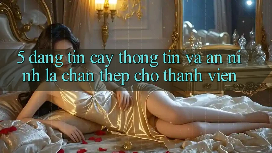 5. Đáng tin cậy Thông Tin Và An ninh: Lá Chắn Thép Cho Thành viên 5. Đáng tin cậy Thông Tin Và An ninh: Lá Chắn Thép Cho Thành viên
