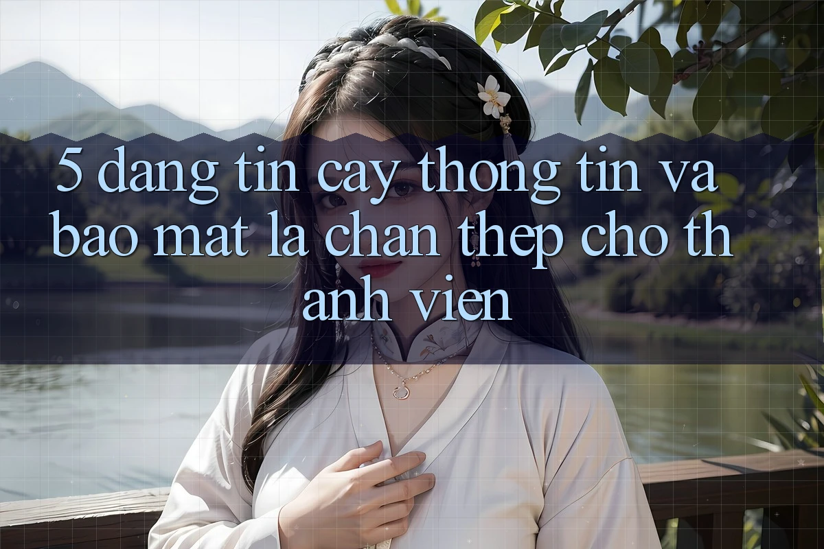 5. Đáng tin cậy Thông Tin Và Bảo Mật: Lá Chắn Thép Cho Thành viên