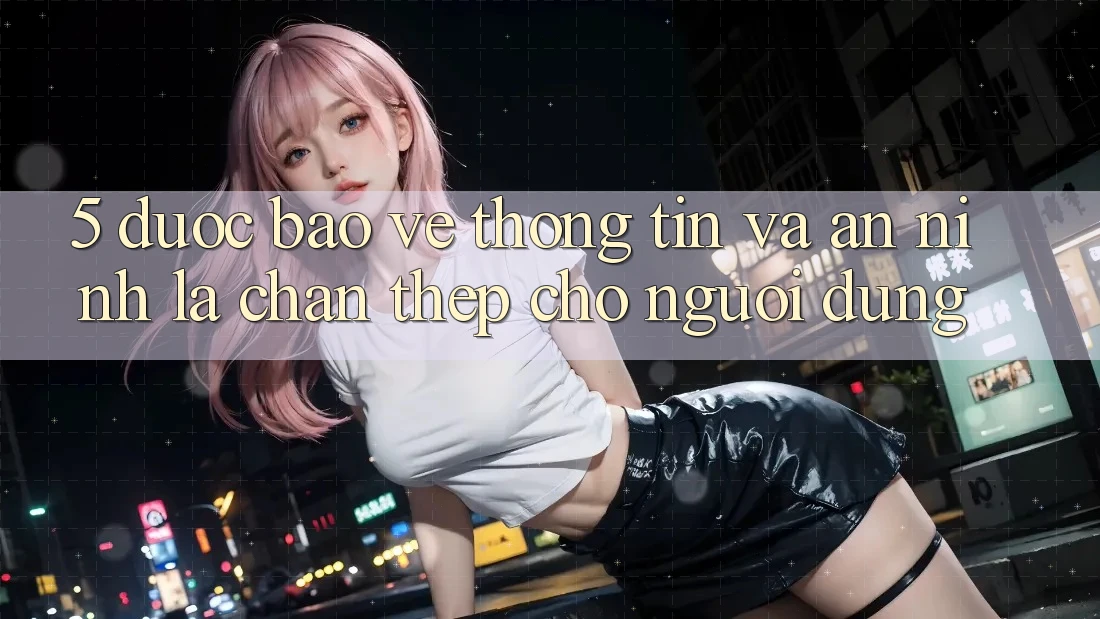 5. Được bảo vệ Thông Tin Và An ninh: Lá Chắn Thép Cho Người dùng 5. Được bảo vệ Thông Tin Và An ninh: Lá Chắn Thép Cho Người dùng