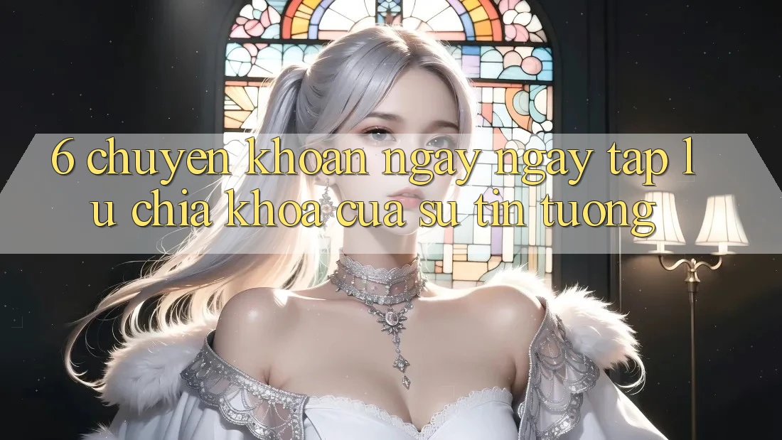 6. Chuyển khoản Ngay ngay tắp lự: Chìa Khóa Của Sự Tin Tưởng 6. Chuyển khoản Ngay ngay tắp lự: Chìa Khóa Của Sự Tin Tưởng