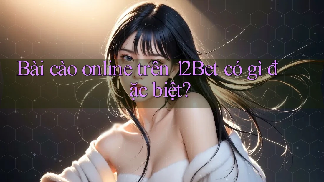 Bài cào online trên 12Bet có gì đặc biệt?