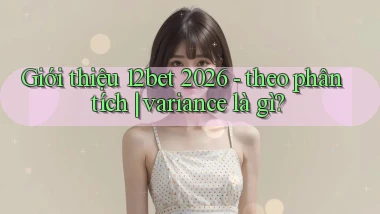 giới thiệu 12bet 2026   theo phân tích variance là gì