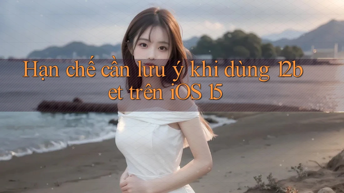 Hạn chế cần lưu ý khi dùng 12bet trên iOS 15 Hạn chế cần lưu ý khi dùng 12bet trên iOS 15