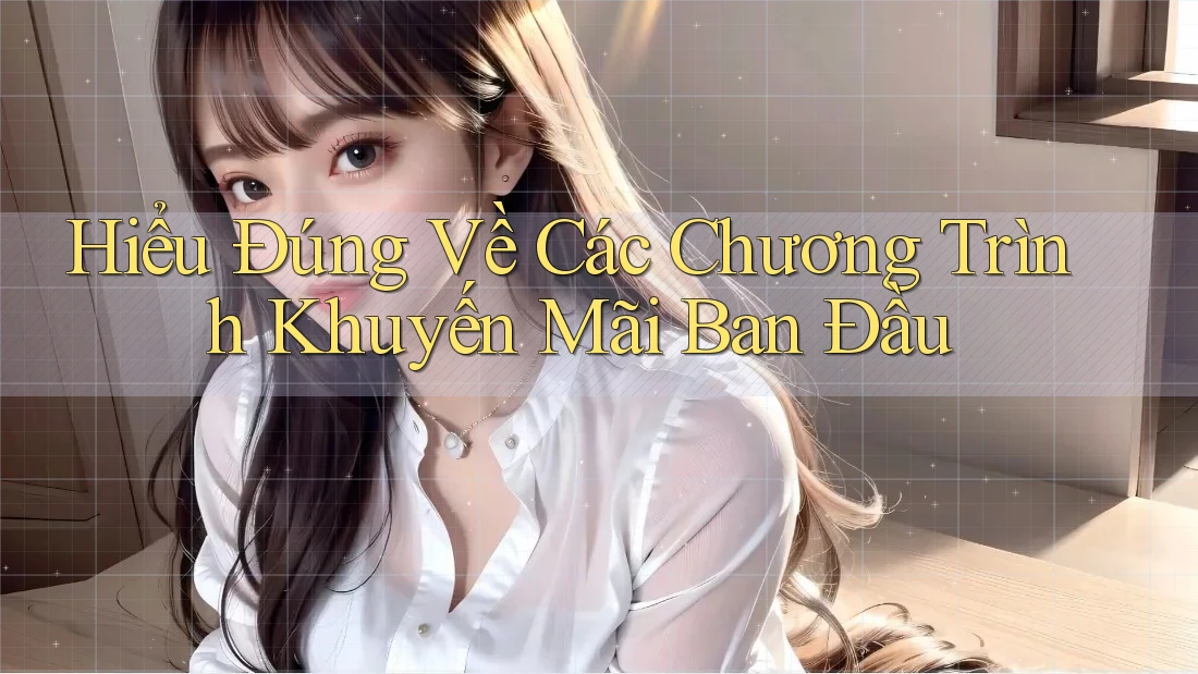 Hiểu Đúng Về Các Chương Trình Khuyến Mãi Ban Đầu Hiểu Đúng Về Các Chương Trình Khuyến Mãi Ban Đầu