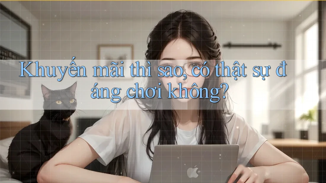 Khuyến mãi thì sao, có thật sự đáng chơi không? Khuyến mãi thì sao, có thật sự đáng chơi không?