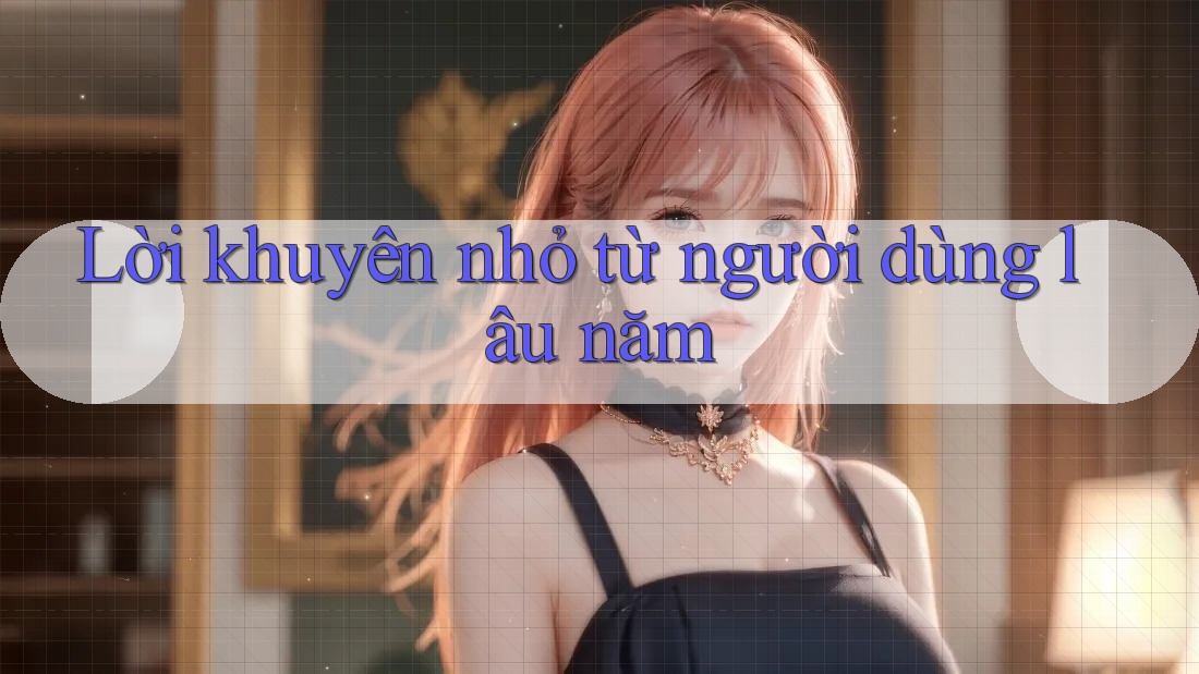 Lời khuyên nhỏ từ người dùng lâu năm