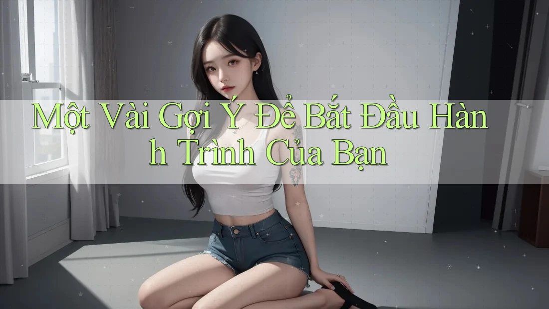 Một Vài Gợi Ý Để Bắt Đầu Hành Trình Của Bạn