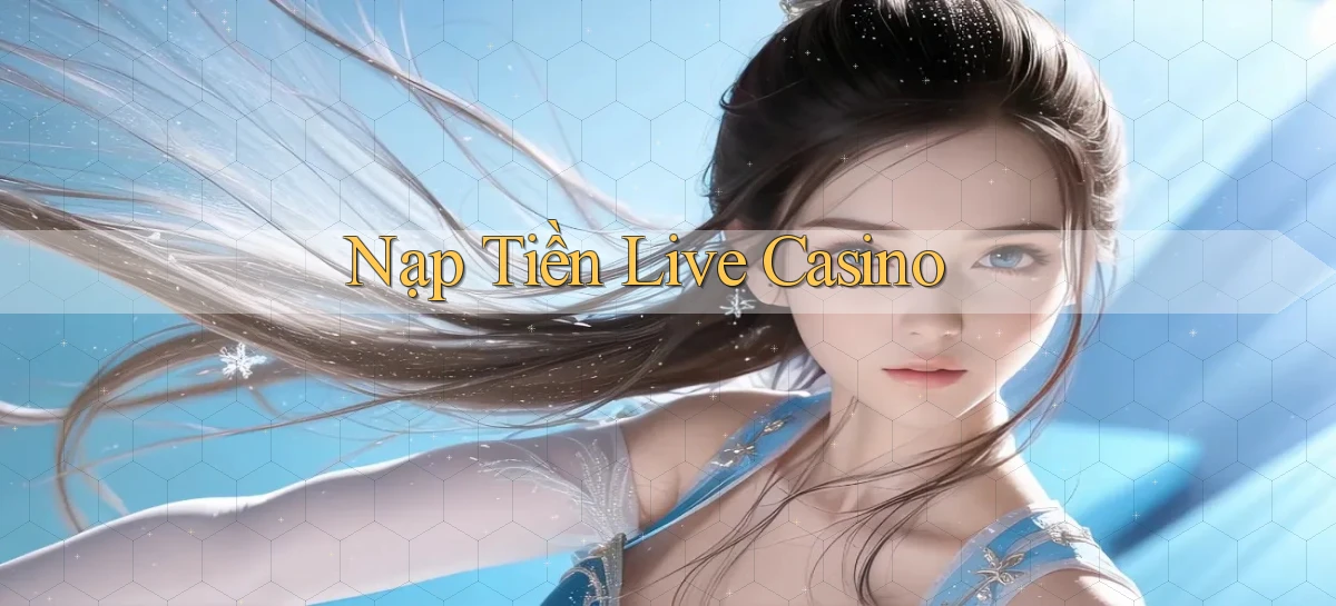 Nạp tiền Live casino