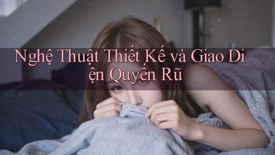 Nghệ Thuật Thiết Kế và Giao Diện Quyến Rũ