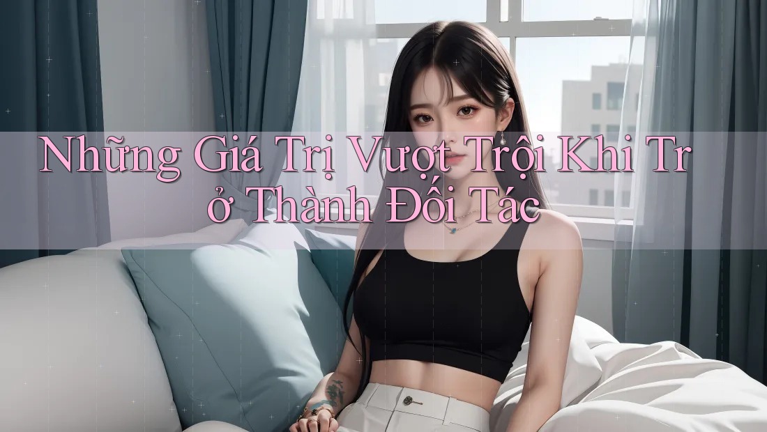 Những Giá Trị Vượt Trội Khi Trở Thành Đối Tác Những Giá Trị Vượt Trội Khi Trở Thành Đối Tác