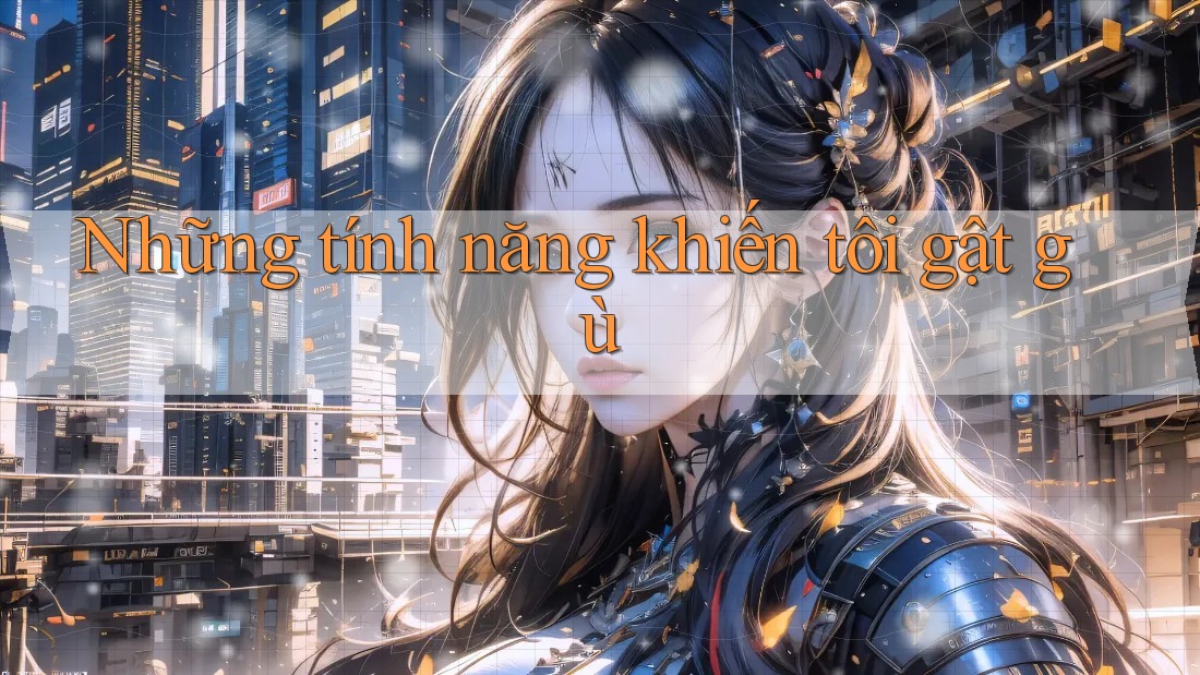 Những tính năng khiến tôi gật gù Những tính năng khiến tôi gật gù