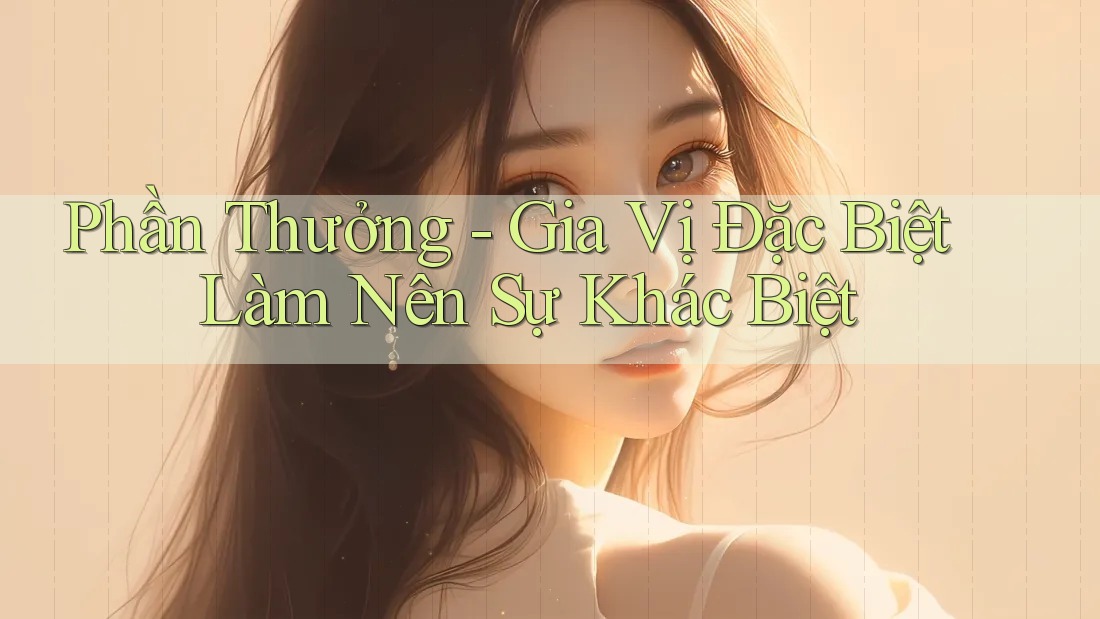 Phần Thưởng - Gia Vị Đặc Biệt Làm Nên Sự Khác Biệt Phần Thưởng - Gia Vị Đặc Biệt Làm Nên Sự Khác Biệt