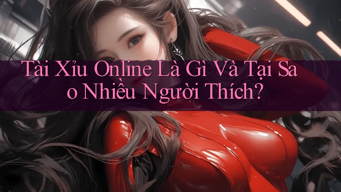 Tài Xỉu Online Là Gì Và Tại Sao Nhiều Người Thích? Tài Xỉu Online Là Gì Và Tại Sao Nhiều Người Thích?