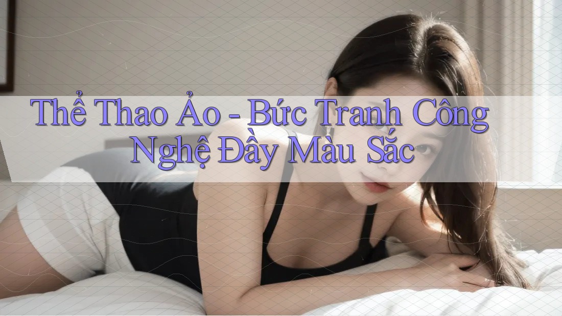 Thể Thao Ảo - Bức Tranh Công Nghệ Đầy Màu Sắc Thể Thao Ảo - Bức Tranh Công Nghệ Đầy Màu Sắc