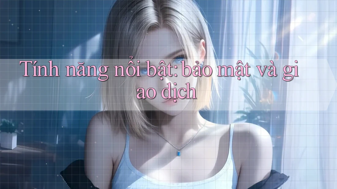Tính năng nổi bật: bảo mật và giao dịch Tính năng nổi bật: bảo mật và giao dịch