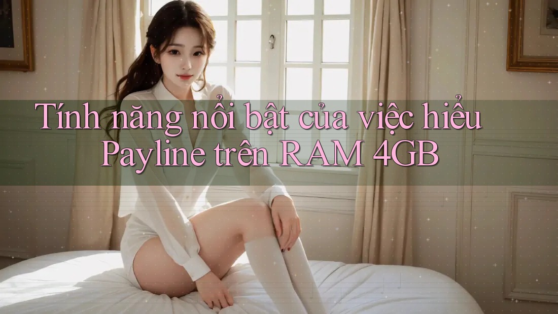 Tính năng nổi bật của việc hiểu Payline trên RAM 4GB Tính năng nổi bật của việc hiểu Payline trên RAM 4GB