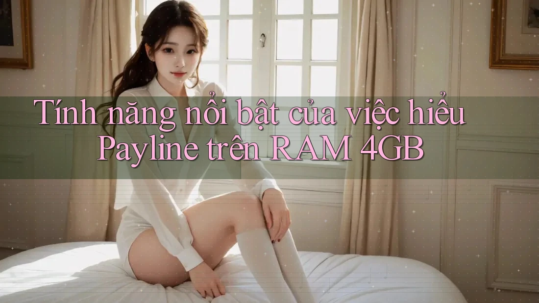 Tính năng nổi bật của việc hiểu Payline trên RAM 4GB Tính năng nổi bật của việc hiểu Payline trên RAM 4GB