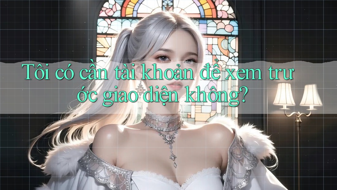 Tôi có cần tài khoản để xem trước giao diện không? Tôi có cần tài khoản để xem trước giao diện không?