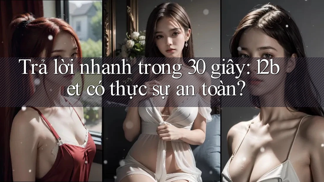 Trả lời nhanh trong 30 giây: 12bet có thực sự an toàn? Trả lời nhanh trong 30 giây: 12bet có thực sự an toàn?