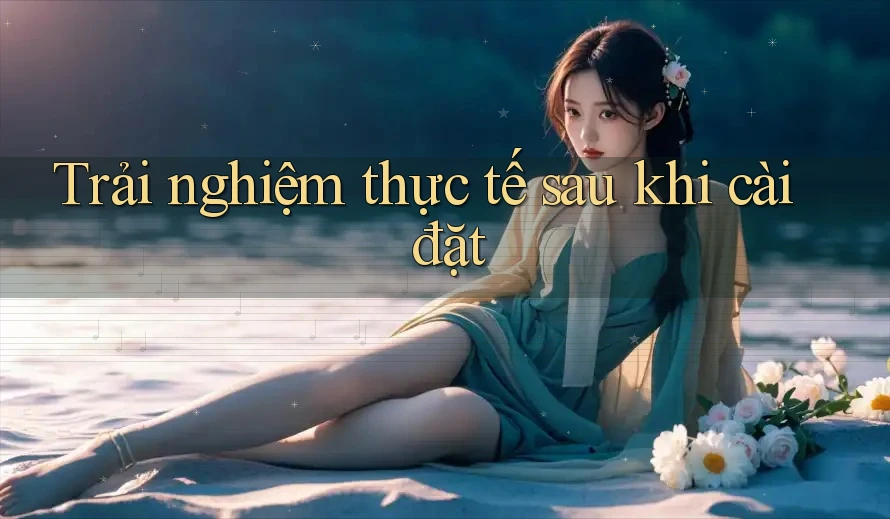 Trải nghiệm thực tế sau khi cài đặt