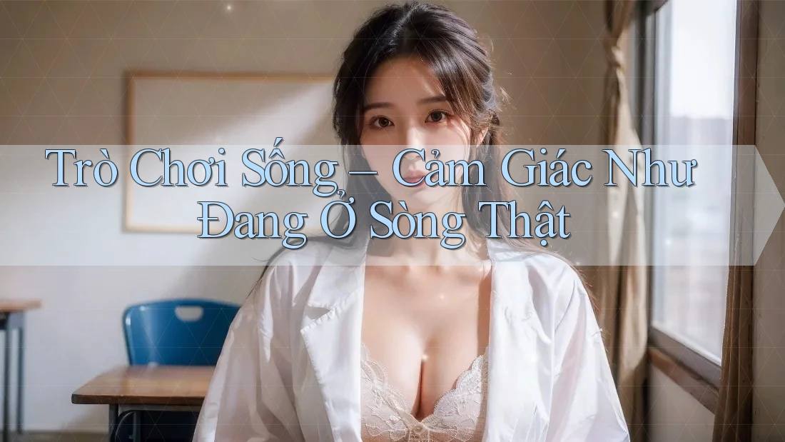 Trò Chơi Sống – Cảm Giác Như Đang Ở Sòng Thật Trò Chơi Sống – Cảm Giác Như Đang Ở Sòng Thật