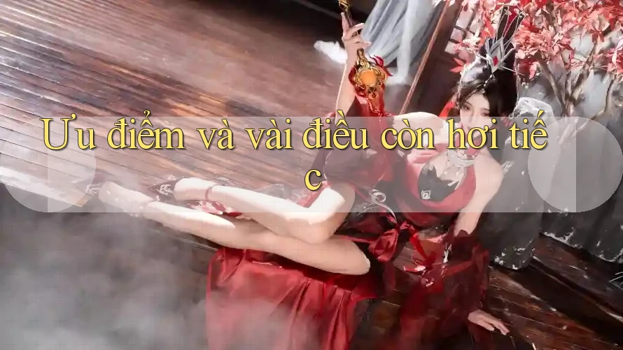 Ưu điểm và vài điều còn hơi tiếc