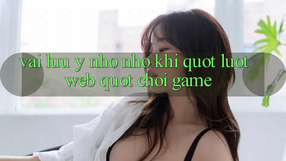 Vài Lưu ý Nho Nhỏ Khi " Lướt Web" Chơi Game