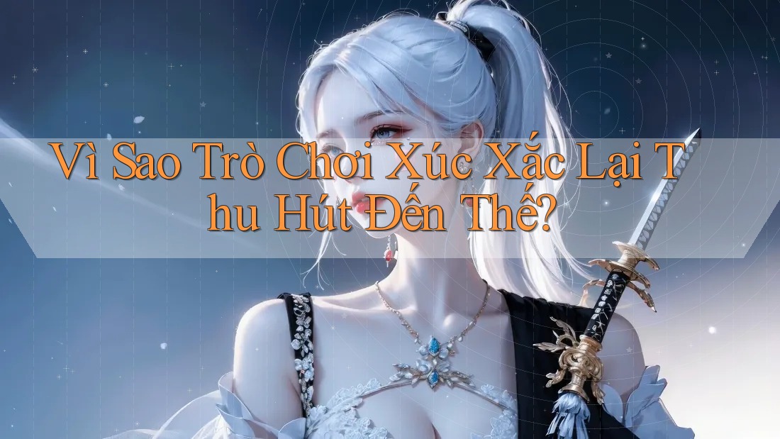 Vì Sao Trò Chơi Xúc Xắc Lại Thu Hút Đến Thế? Vì Sao Trò Chơi Xúc Xắc Lại Thu Hút Đến Thế?