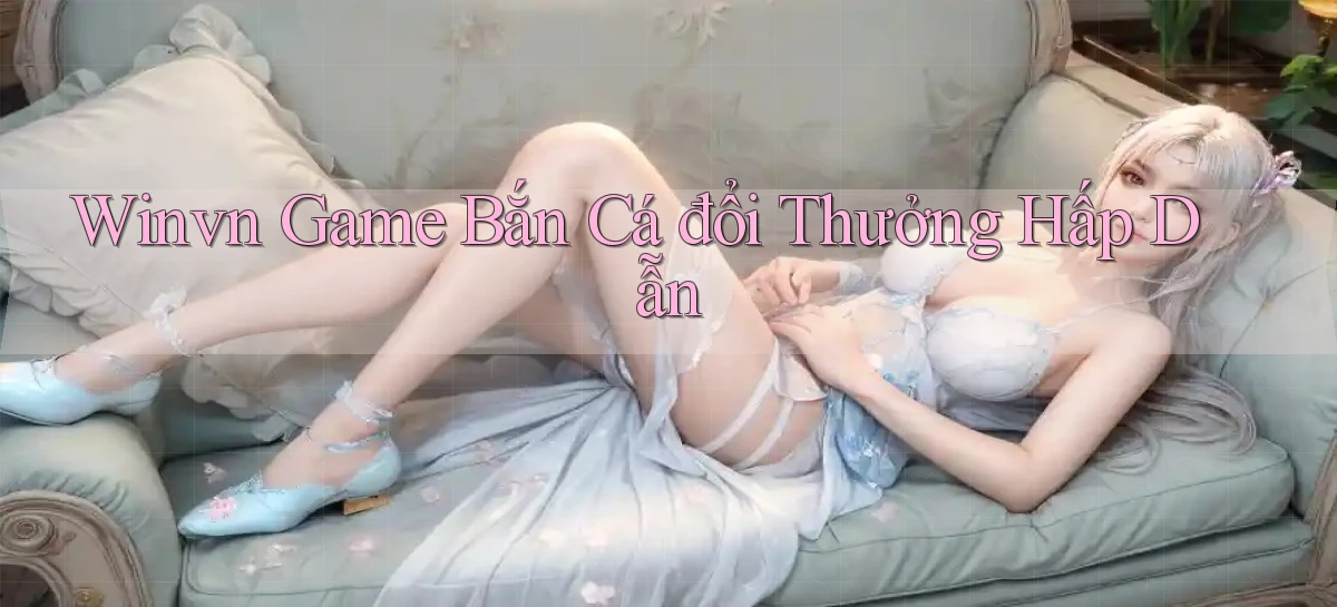 winvn  game bắn cá đổi thưởng hấp dẫn