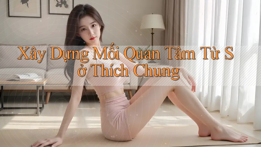 Xây Dựng Mối Quan Tâm Từ Sở Thích Chung Xây Dựng Mối Quan Tâm Từ Sở Thích Chung